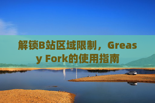 解锁B站区域限制，Greasy Fork的使用指南