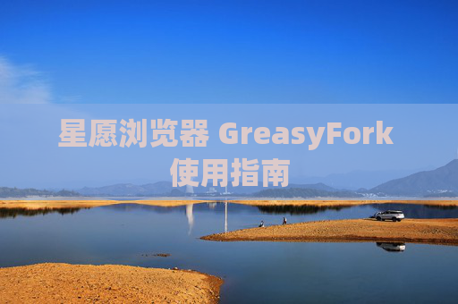 星愿浏览器 GreasyFork 使用指南
